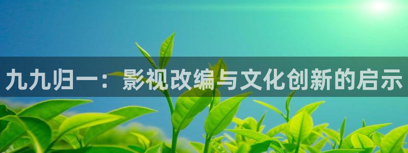 元宇宙轨道飞行影院：九九归一：影视改编与文化创新的启示