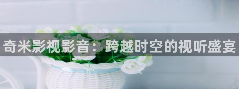 元宇宙轨道影院：奇米影视影音：跨越时空的视听盛宴